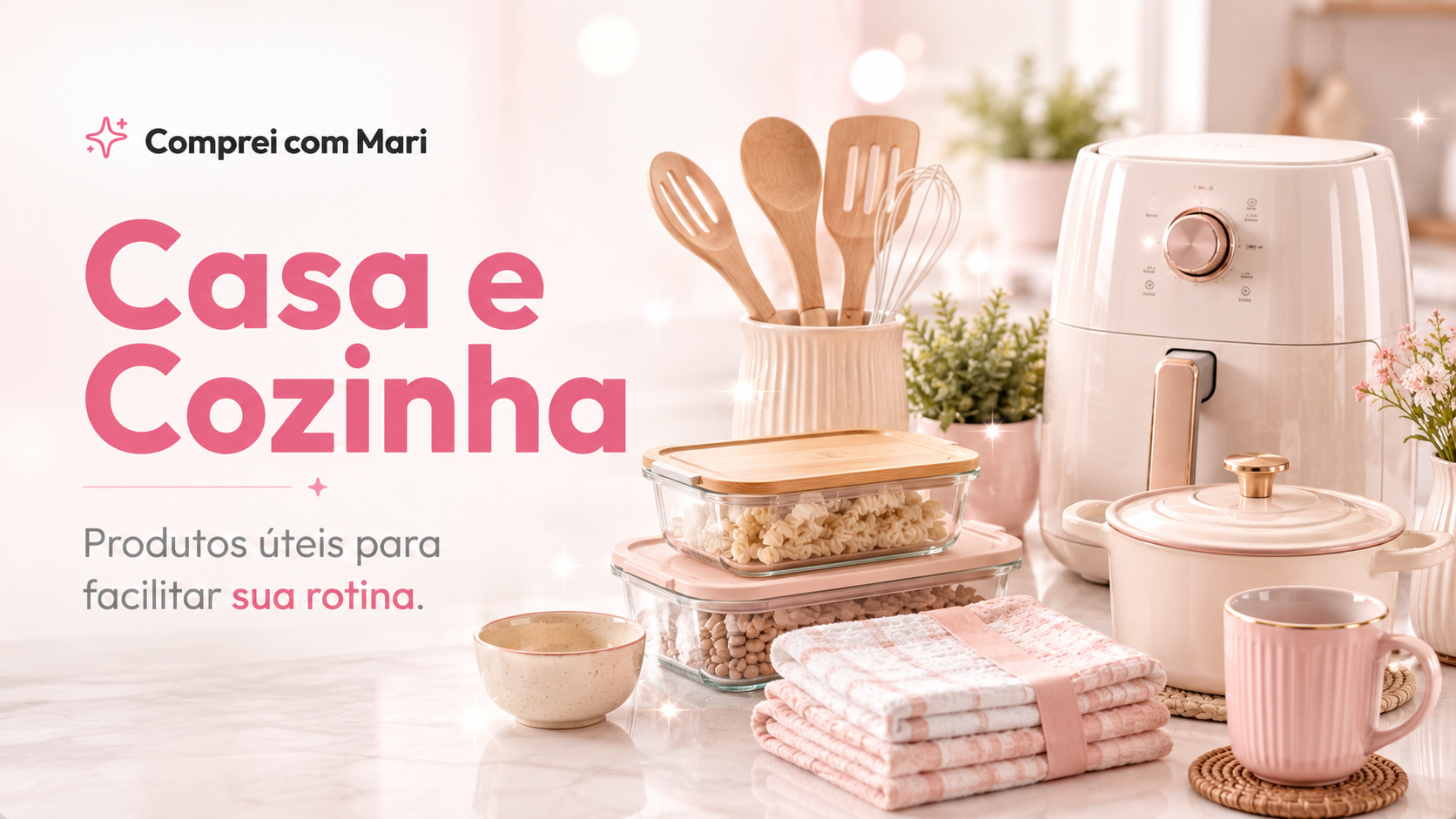 Banner da categoria Casa e Cozinha com utensílios, air fryer, potes organizadores e itens para facilitar a rotina